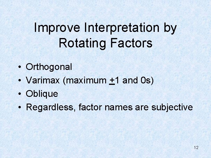 Improve Interpretation by Rotating Factors • • Orthogonal Varimax (maximum +1 and 0 s)