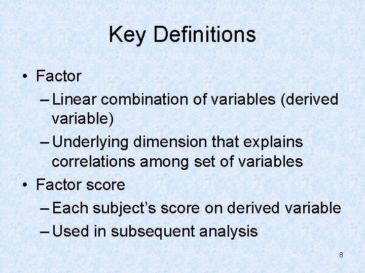 Key Definitions • Factor – Linear combination of variables (derived variable) – Underlying dimension