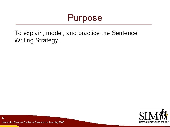 Purpose To explain, model, and practice the Sentence Writing Strategy. 12 University of Kansas