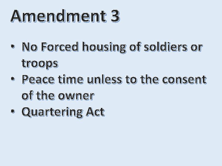Amendment 3 • No Forced housing of soldiers or troops • Peace time unless