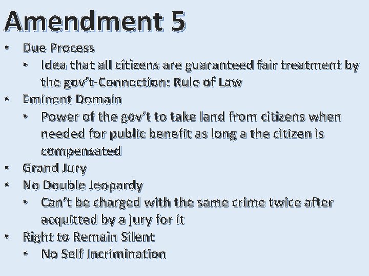 Amendment 5 • Due Process • Idea that all citizens are guaranteed fair treatment
