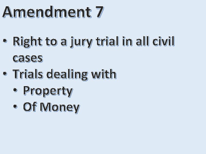 Amendment 7 • Right to a jury trial in all civil cases • Trials