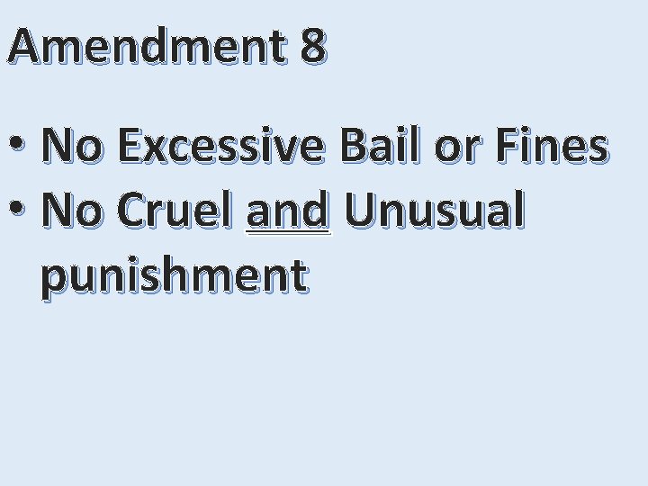 Amendment 8 • No Excessive Bail or Fines • No Cruel and Unusual punishment