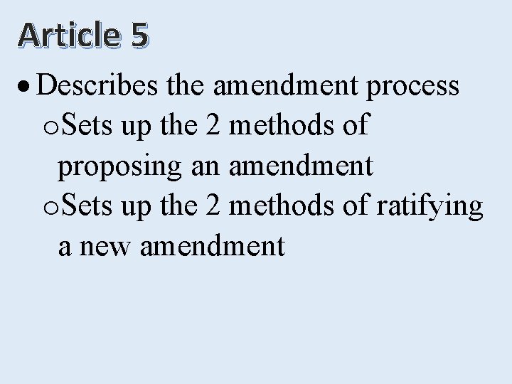 Article 5 Describes the amendment process o. Sets up the 2 methods of proposing