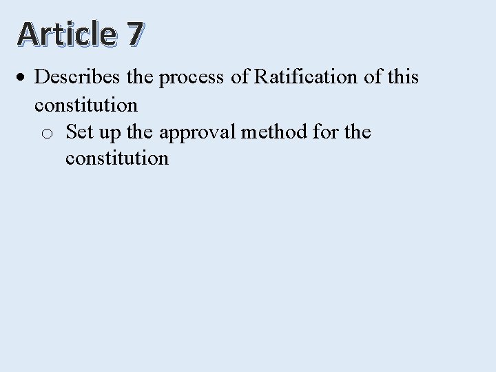 Article 7 Describes the process of Ratification of this constitution o Set up the