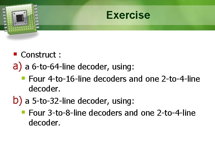 Exercise § Construct : a) a 6 -to-64 -line decoder, using: § Four 4