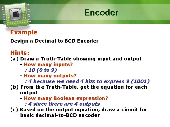 Encoder Example Design a Decimal to BCD Encoder Hints: (a) Draw a Truth-Table showing
