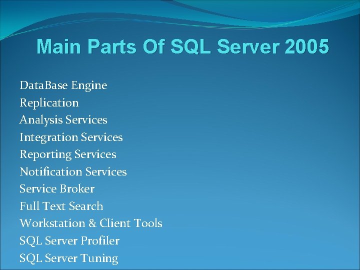 Main Parts Of SQL Server 2005 Data. Base Engine Replication Analysis Services Integration Services