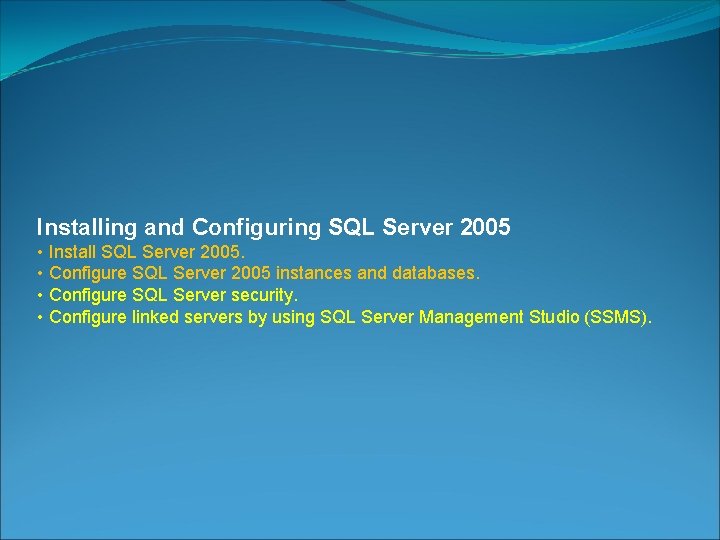 Installing and Configuring SQL Server 2005 • Install SQL Server 2005. • Configure SQL