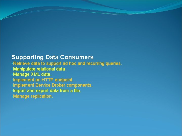 Supporting Data Consumers • Retrieve data to support ad hoc and recurring queries. •