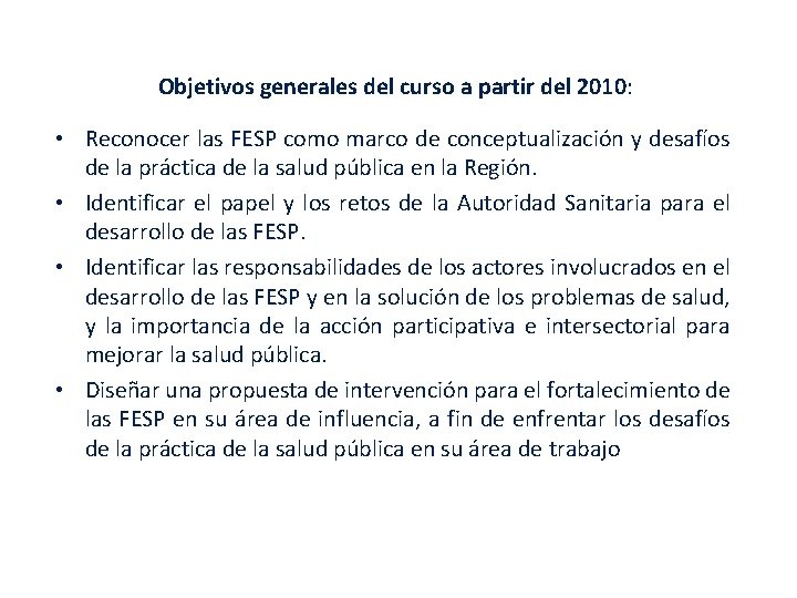 Objetivos generales del curso a partir del 2010: • Reconocer las FESP como marco