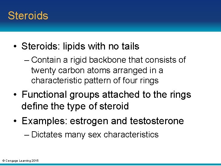 Steroids • Steroids: lipids with no tails – Contain a rigid backbone that consists