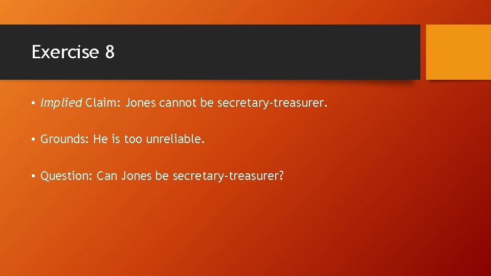 Exercise 8 • Implied Claim: Jones cannot be secretary-treasurer. • Grounds: He is too