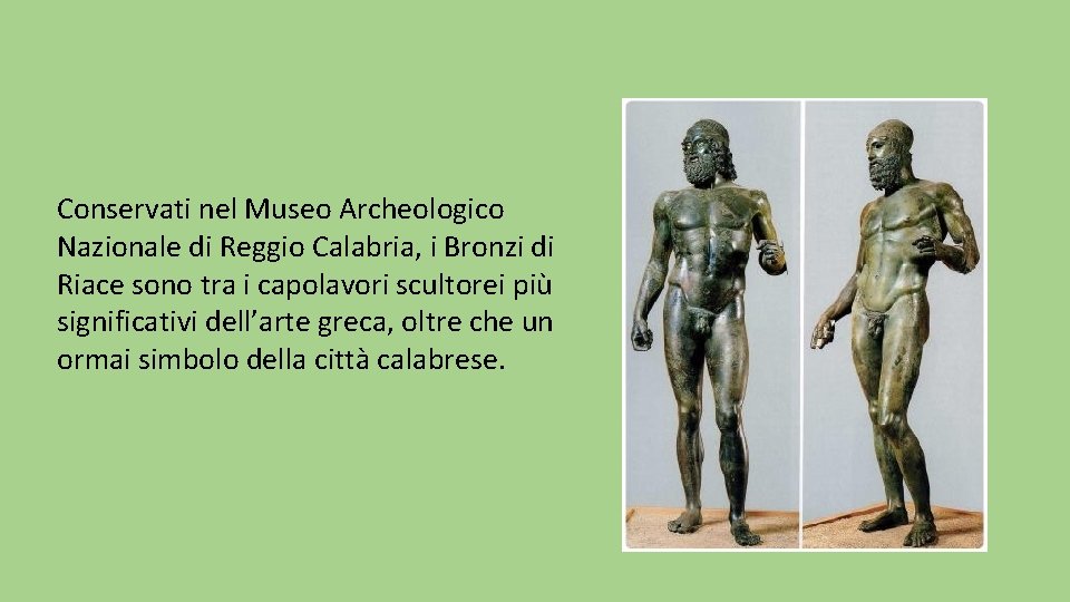 Conservati nel Museo Archeologico Nazionale di Reggio Calabria, i Bronzi di Riace sono tra