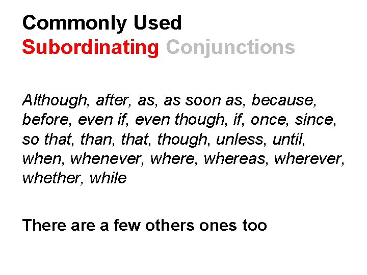 Commonly Used Subordinating Conjunctions Although, after, as soon as, because, before, even if, even
