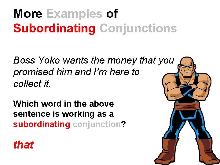 More Examples of Subordinating Conjunctions Boss Yoko wants the money that you promised him
