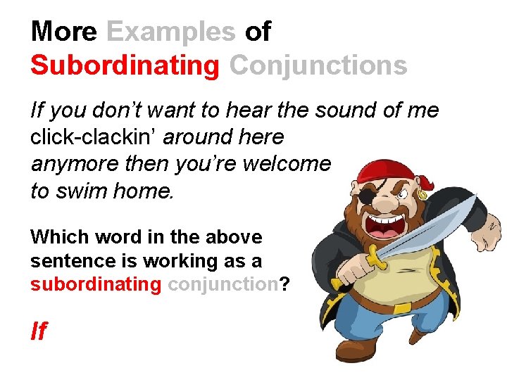 More Examples of Subordinating Conjunctions If you don’t want to hear the sound of