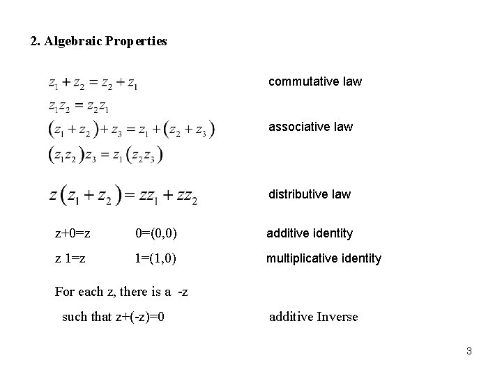 2. Algebraic Properties commutative law associative law distributive law z+0=z 0=(0, 0) additive identity