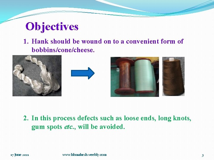 Objectives 1. Hank should be wound on to a convenient form of bobbins/cone/cheese. 2.