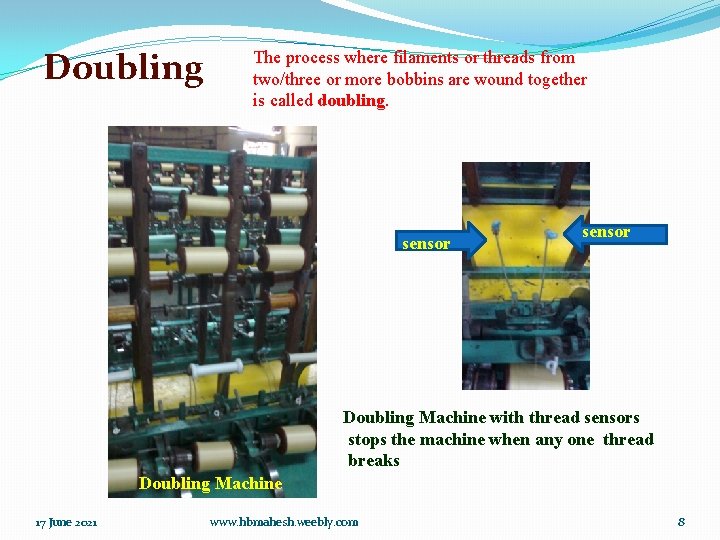 Doubling The process where filaments or threads from two/three or more bobbins are wound