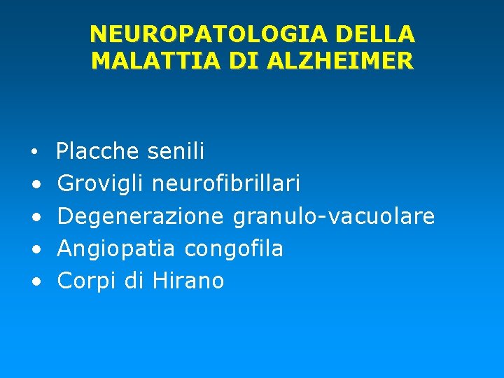 NEUROPATOLOGIA DELLA MALATTIA DI ALZHEIMER • • • Placche senili Grovigli neurofibrillari Degenerazione granulo-vacuolare
