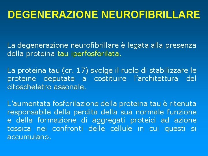 DEGENERAZIONE NEUROFIBRILLARE La degenerazione neurofibrillare è legata alla presenza della proteina tau iperfosforilata. La
