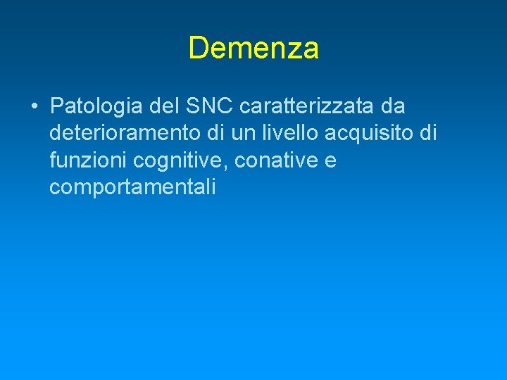 Demenza • Patologia del SNC caratterizzata da deterioramento di un livello acquisito di funzioni