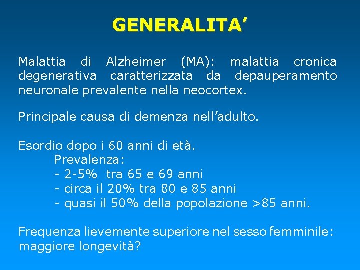 GENERALITA’ Malattia di Alzheimer (MA): malattia cronica degenerativa caratterizzata da depauperamento neuronale prevalente nella