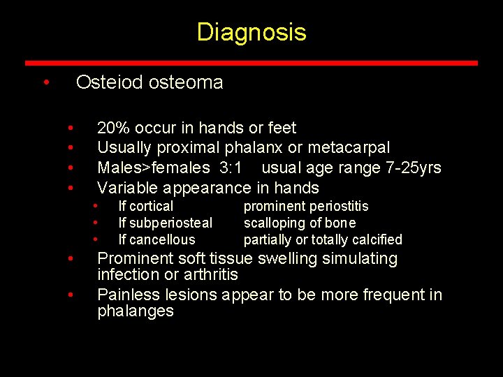 Diagnosis • Osteiod osteoma • • 20% occur in hands or feet Usually proximal