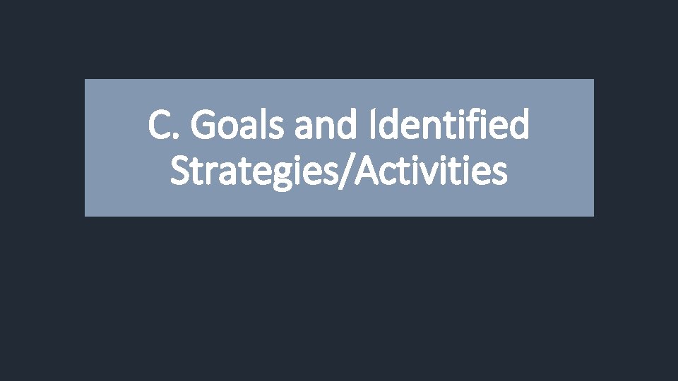 C. Goals and Identified Strategies/Activities 