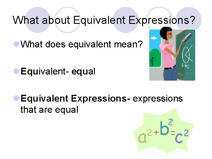 What about Equivalent Expressions? l What does equivalent mean? l Equivalent- equal l Equivalent
