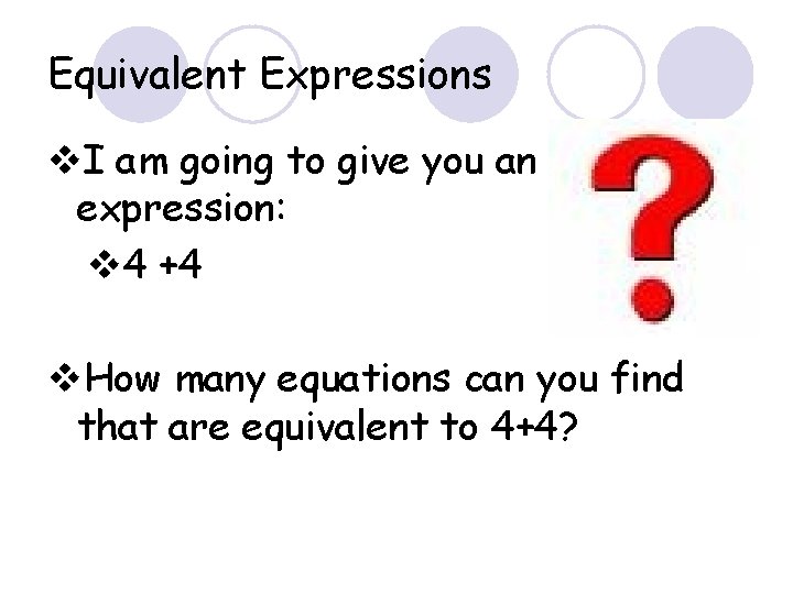 Equivalent Expressions v. I am going to give you an expression: v 4 +4