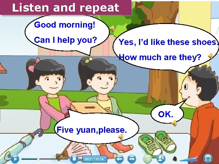 Listen and repeat Good morning! Can I help you? Yes, I’d like these shoes.