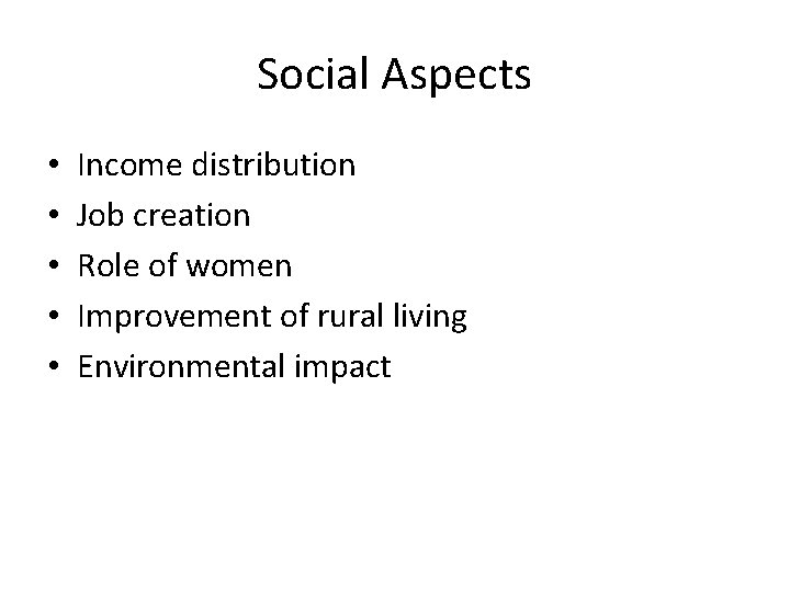 Social Aspects • • • Income distribution Job creation Role of women Improvement of