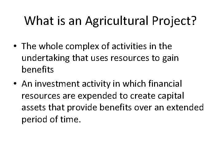 What is an Agricultural Project? • The whole complex of activities in the undertaking