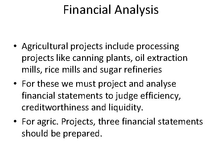 Financial Analysis • Agricultural projects include processing projects like canning plants, oil extraction mills,