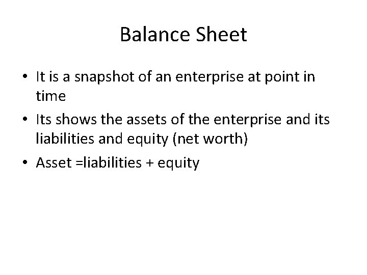 Balance Sheet • It is a snapshot of an enterprise at point in time