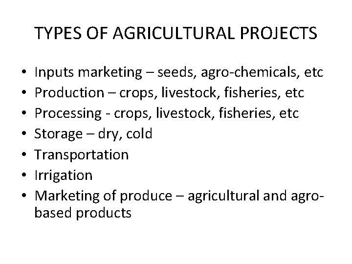 TYPES OF AGRICULTURAL PROJECTS • • Inputs marketing – seeds, agro-chemicals, etc Production –