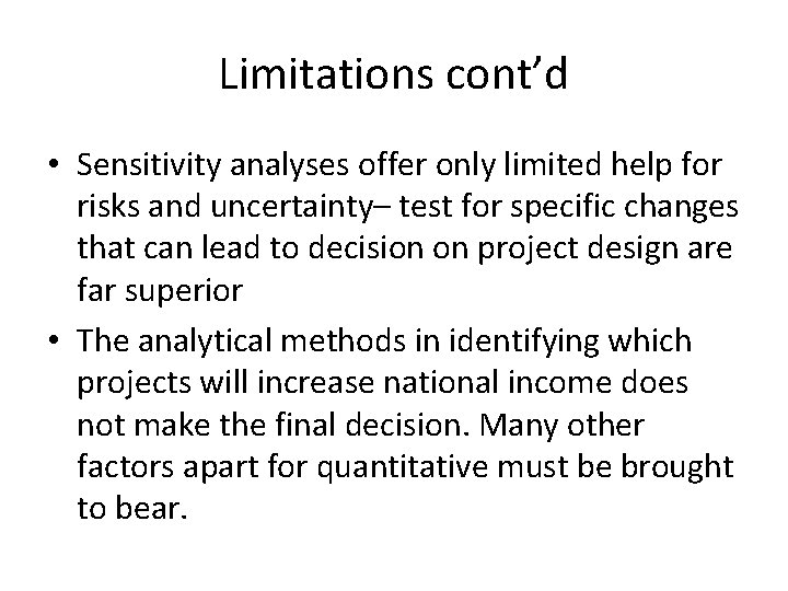 Limitations cont’d • Sensitivity analyses offer only limited help for risks and uncertainty– test