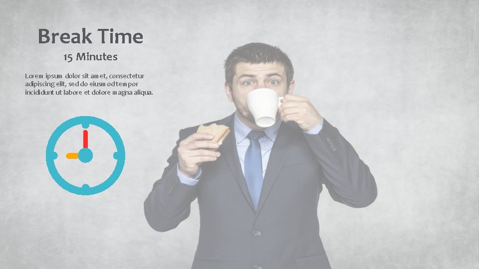 Break Time 15 Minutes Lorem ipsum dolor sit amet, consectetur adipiscing elit, sed do Break Time 15 Minutes Lorem ipsum dolor sit amet, consectetur adipiscing elit, sed do