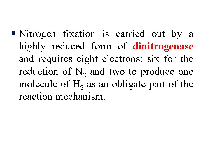 § Nitrogen fixation is carried out by a highly reduced form of dinitrogenase and
