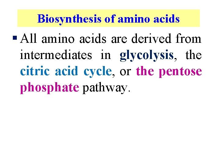 Biosynthesis of amino acids § All amino acids are derived from intermediates in glycolysis,