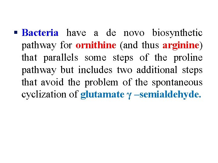 § Bacteria have a de novo biosynthetic pathway for ornithine (and thus arginine) that