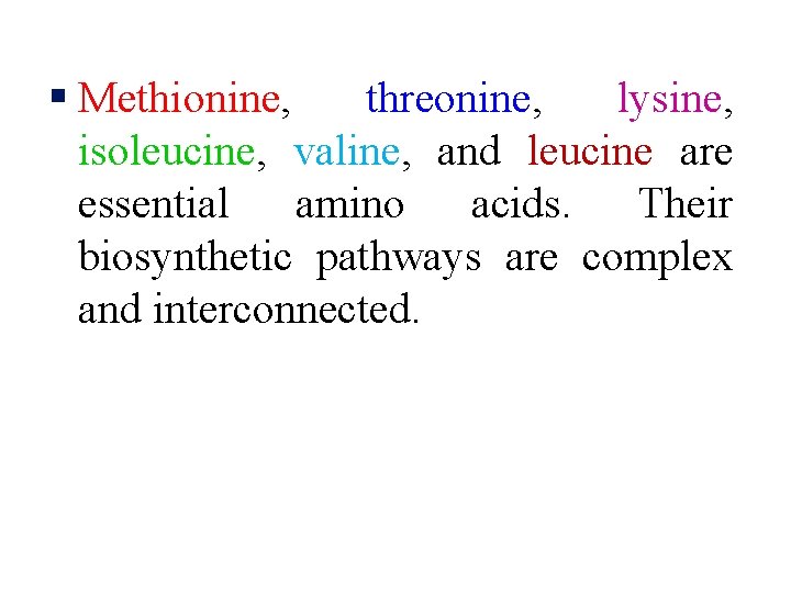 § Methionine, threonine, lysine, isoleucine, valine, and leucine are essential amino acids. Their biosynthetic