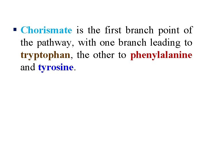 § Chorismate is the first branch point of the pathway, with one branch leading