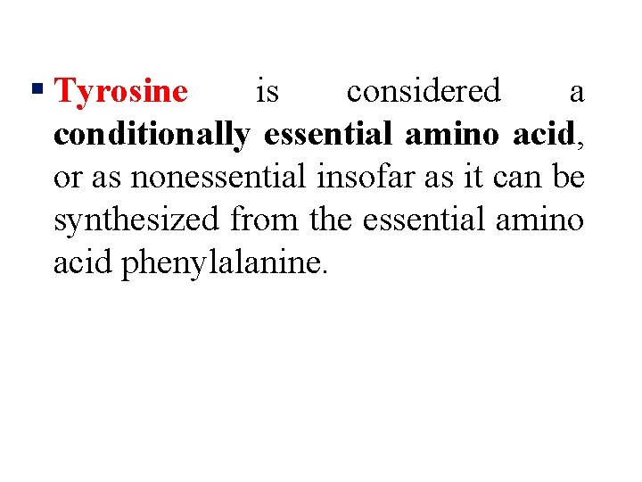 § Tyrosine is considered a conditionally essential amino acid, or as nonessential insofar as