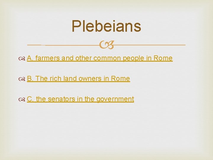 Plebeians A. farmers and other common people in Rome B. The rich land owners