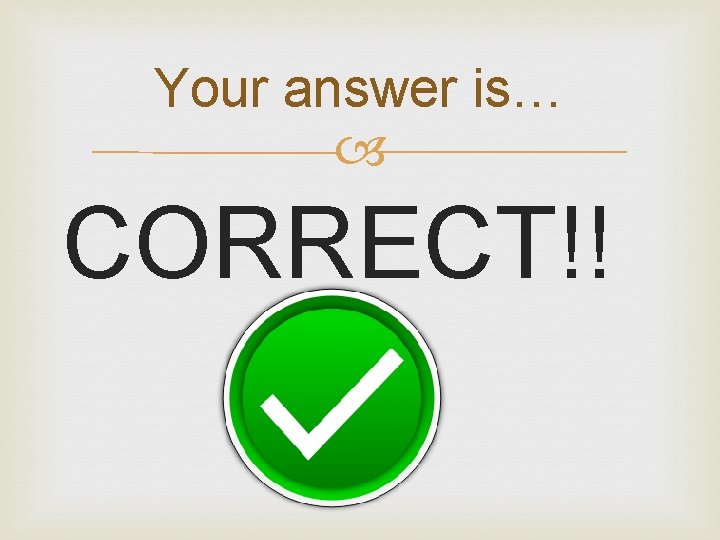 Your answer is… CORRECT!! 