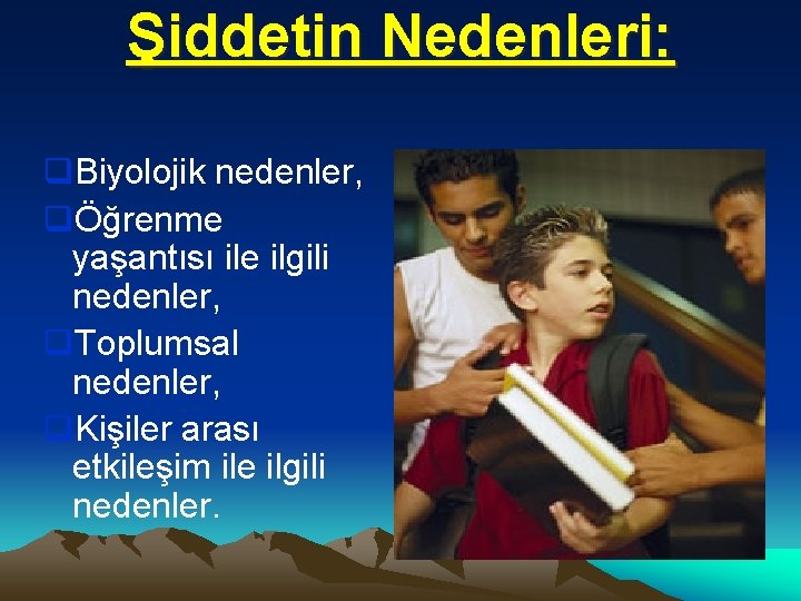 Şiddetin Nedenleri: q. Biyolojik nedenler, qÖğrenme yaşantısı ile ilgili nedenler, q. Toplumsal nedenler, q.