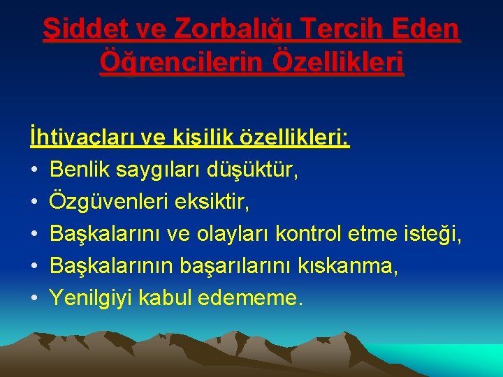 Şiddet ve Zorbalığı Tercih Eden Öğrencilerin Özellikleri İhtiyaçları ve kişilik özellikleri: • Benlik saygıları